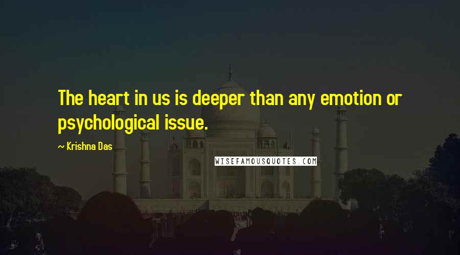 Krishna Das Quotes: The heart in us is deeper than any emotion or psychological issue.