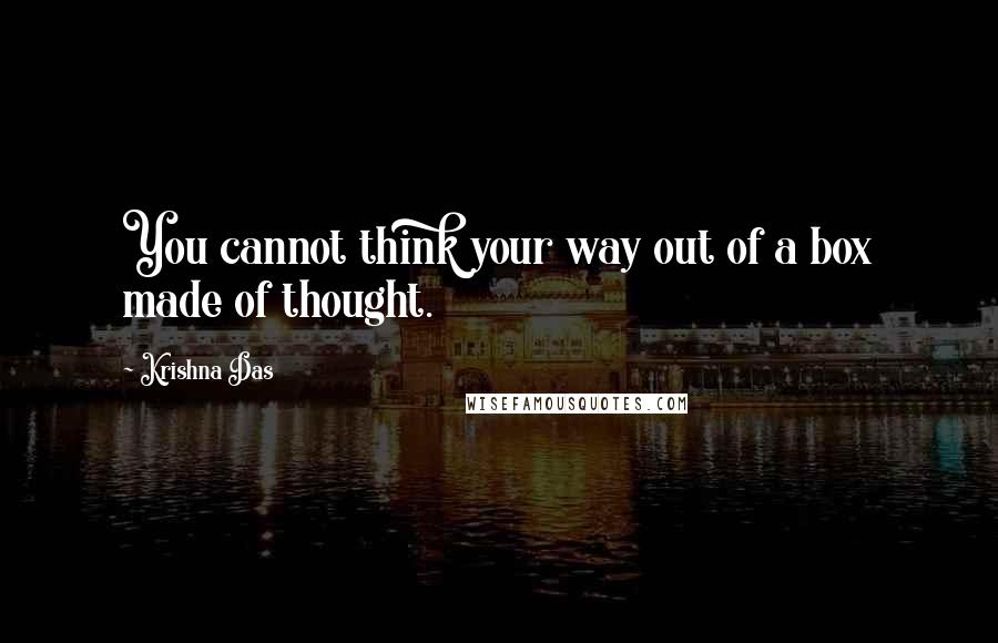 Krishna Das Quotes: You cannot think your way out of a box made of thought.