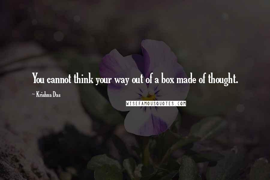 Krishna Das Quotes: You cannot think your way out of a box made of thought.