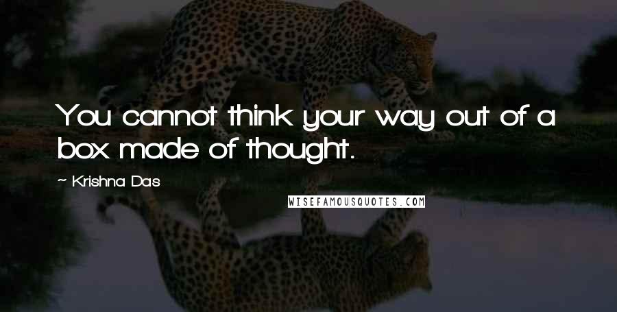 Krishna Das Quotes: You cannot think your way out of a box made of thought.