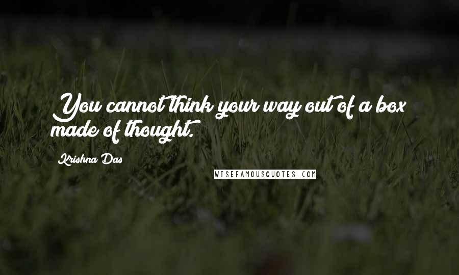 Krishna Das Quotes: You cannot think your way out of a box made of thought.