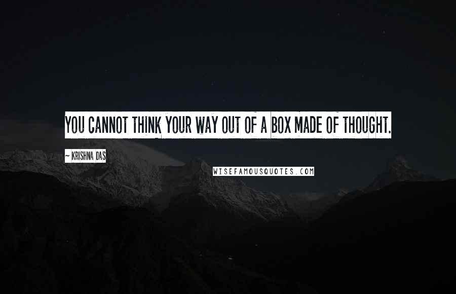 Krishna Das Quotes: You cannot think your way out of a box made of thought.