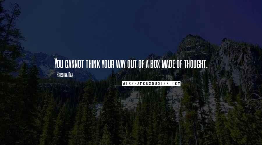 Krishna Das Quotes: You cannot think your way out of a box made of thought.