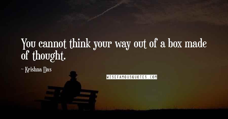 Krishna Das Quotes: You cannot think your way out of a box made of thought.
