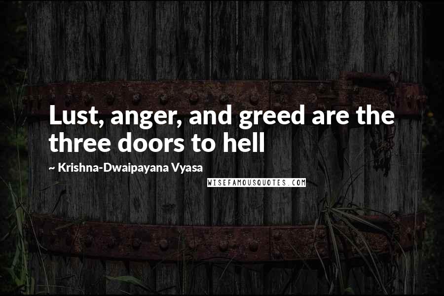 Krishna-Dwaipayana Vyasa Quotes: Lust, anger, and greed are the three doors to hell