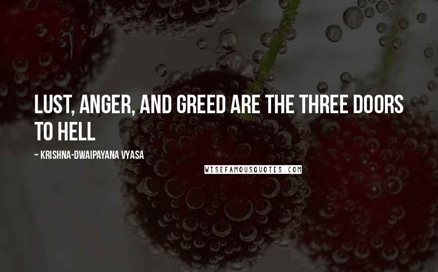 Krishna-Dwaipayana Vyasa Quotes: Lust, anger, and greed are the three doors to hell