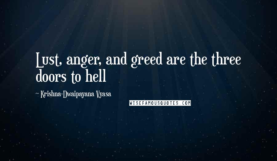 Krishna-Dwaipayana Vyasa Quotes: Lust, anger, and greed are the three doors to hell