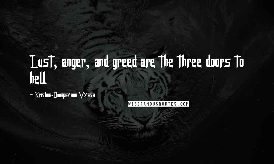 Krishna-Dwaipayana Vyasa Quotes: Lust, anger, and greed are the three doors to hell