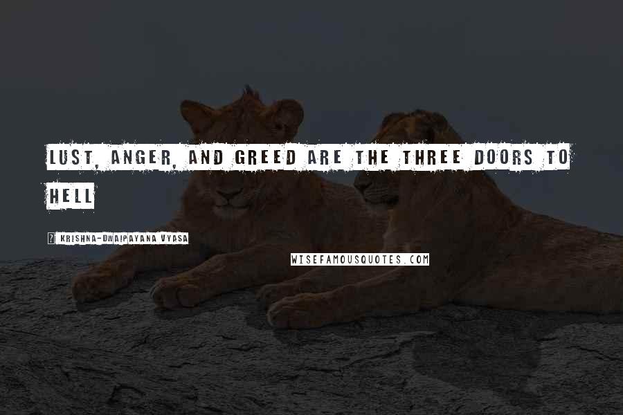 Krishna-Dwaipayana Vyasa Quotes: Lust, anger, and greed are the three doors to hell