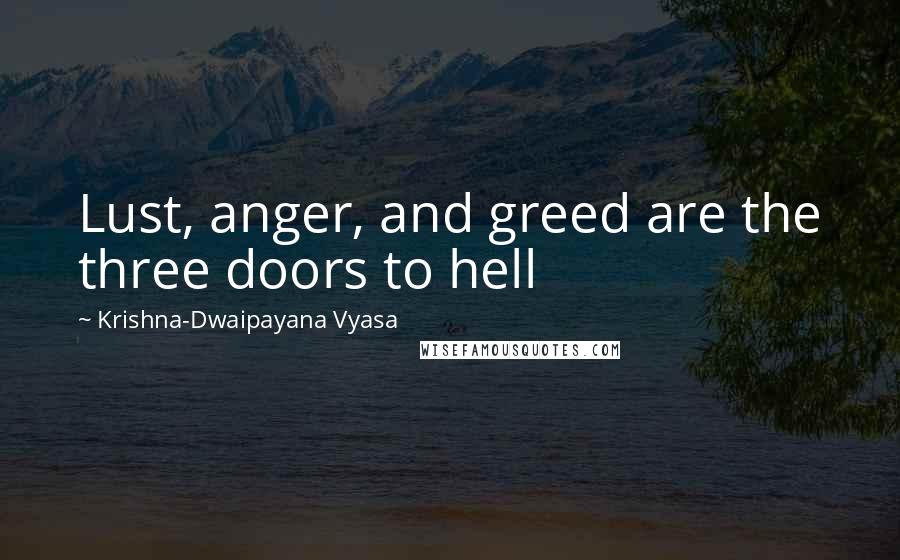 Krishna-Dwaipayana Vyasa Quotes: Lust, anger, and greed are the three doors to hell