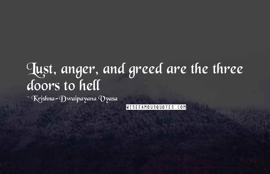 Krishna-Dwaipayana Vyasa Quotes: Lust, anger, and greed are the three doors to hell