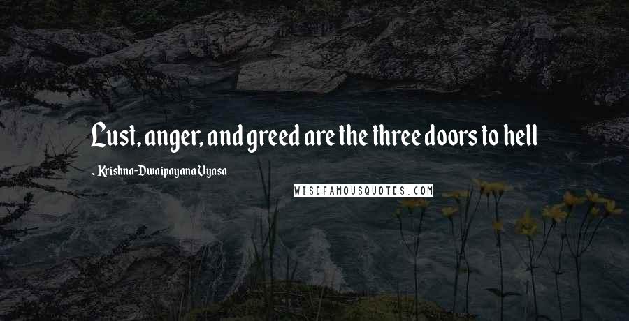 Krishna-Dwaipayana Vyasa Quotes: Lust, anger, and greed are the three doors to hell