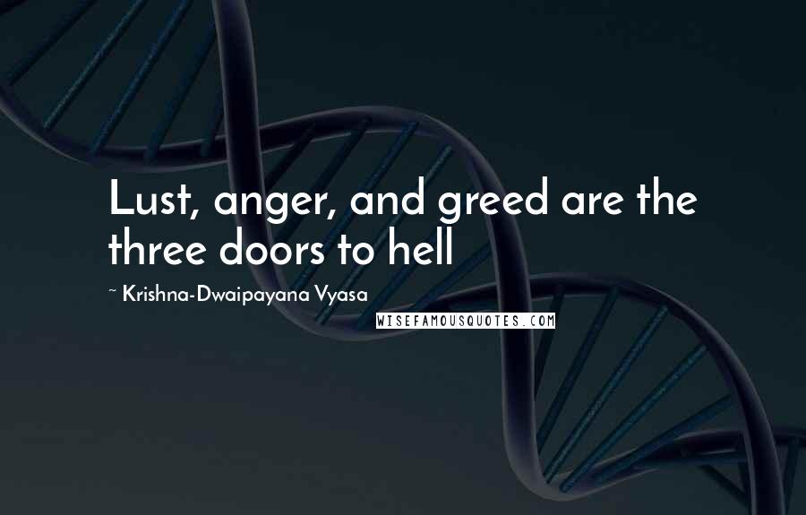 Krishna-Dwaipayana Vyasa Quotes: Lust, anger, and greed are the three doors to hell