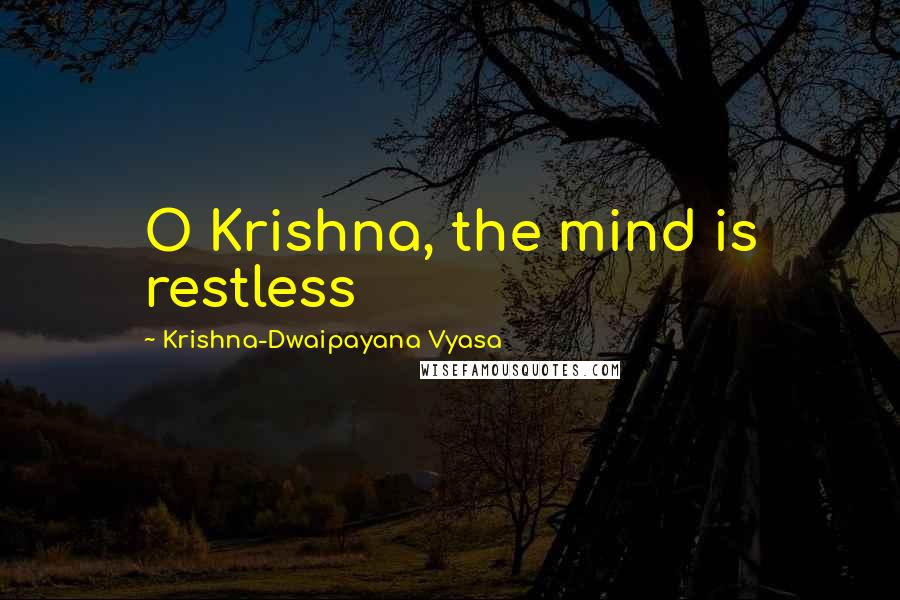 Krishna-Dwaipayana Vyasa Quotes: O Krishna, the mind is restless