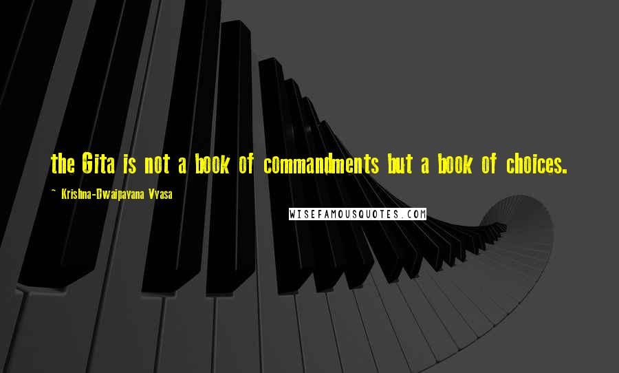 Krishna-Dwaipayana Vyasa Quotes: the Gita is not a book of commandments but a book of choices.