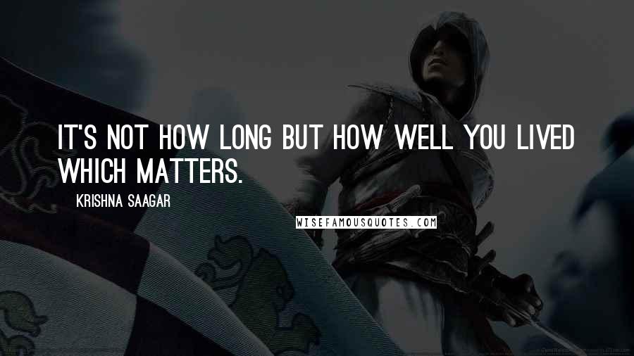 Krishna Saagar Quotes: It's not how long but how well you lived which matters.