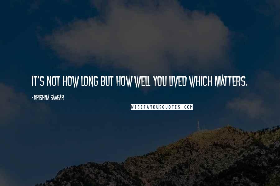 Krishna Saagar Quotes: It's not how long but how well you lived which matters.
