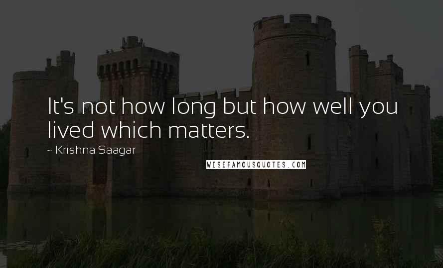 Krishna Saagar Quotes: It's not how long but how well you lived which matters.