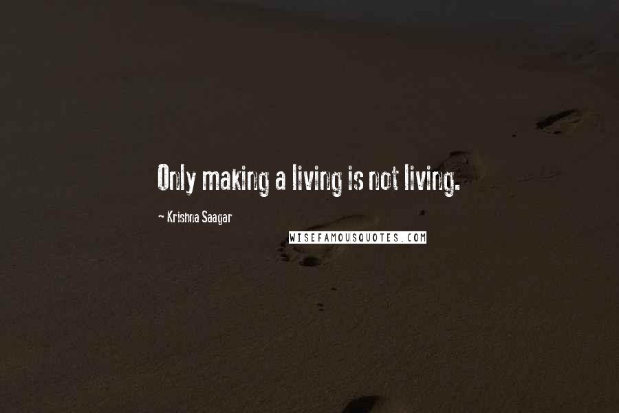 Krishna Saagar Quotes: Only making a living is not living.