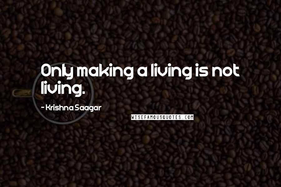 Krishna Saagar Quotes: Only making a living is not living.