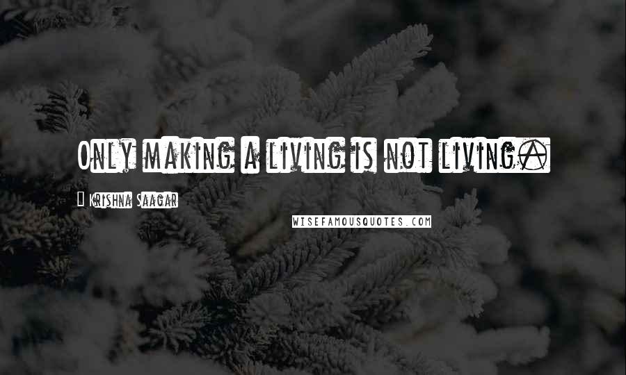 Krishna Saagar Quotes: Only making a living is not living.