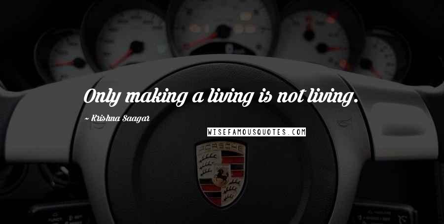 Krishna Saagar Quotes: Only making a living is not living.