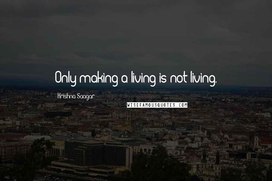 Krishna Saagar Quotes: Only making a living is not living.