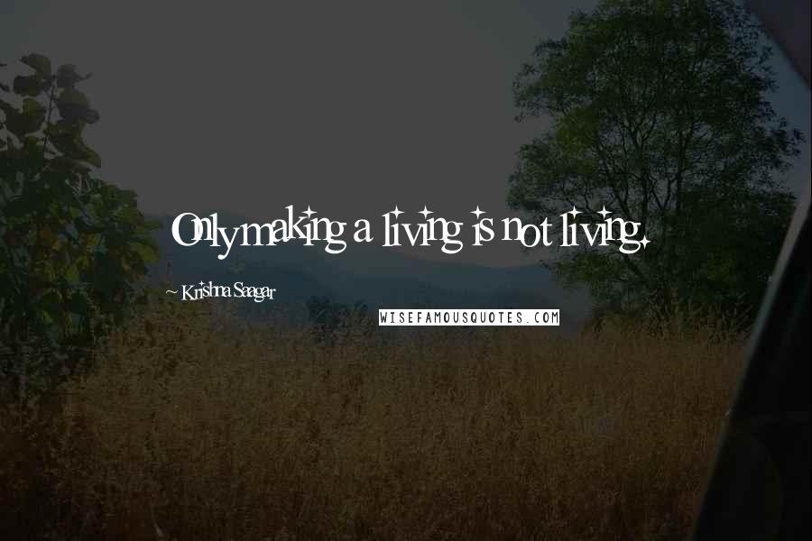 Krishna Saagar Quotes: Only making a living is not living.