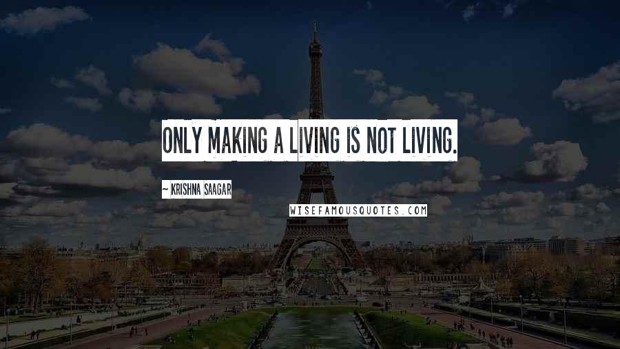 Krishna Saagar Quotes: Only making a living is not living.