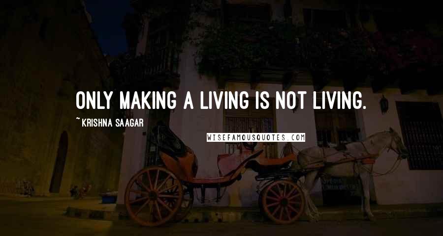 Krishna Saagar Quotes: Only making a living is not living.