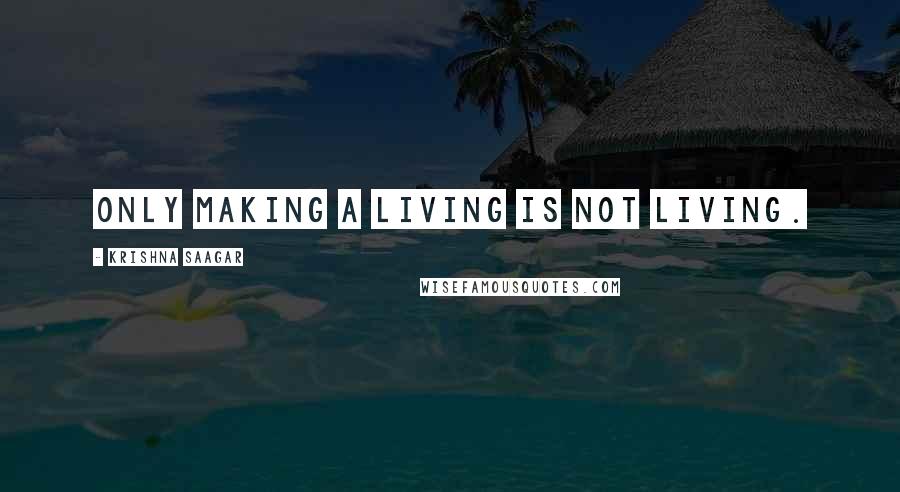 Krishna Saagar Quotes: Only making a living is not living.