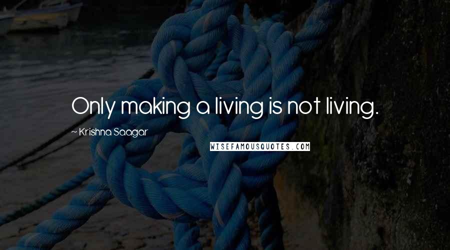 Krishna Saagar Quotes: Only making a living is not living.