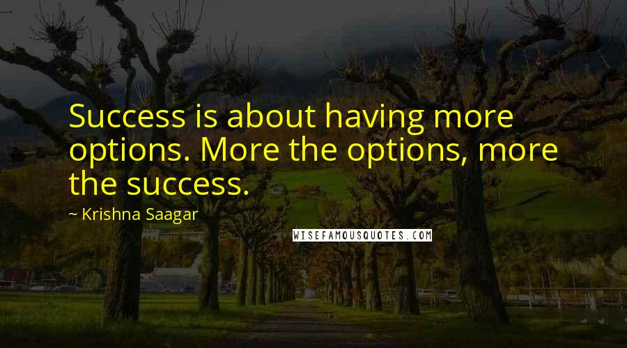 Krishna Saagar Quotes: Success is about having more options. More the options, more the success.