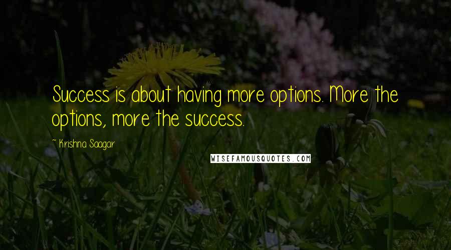 Krishna Saagar Quotes: Success is about having more options. More the options, more the success.