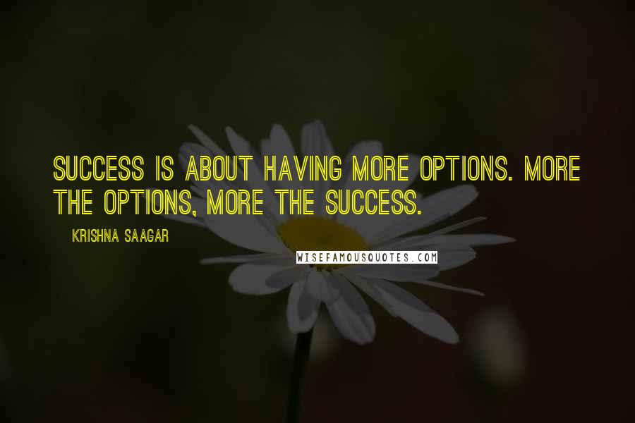 Krishna Saagar Quotes: Success is about having more options. More the options, more the success.