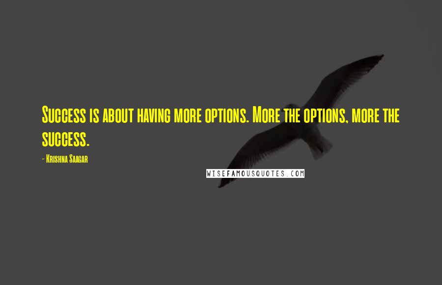 Krishna Saagar Quotes: Success is about having more options. More the options, more the success.