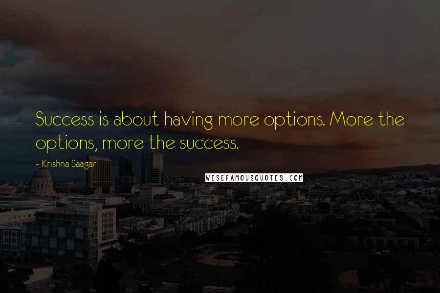 Krishna Saagar Quotes: Success is about having more options. More the options, more the success.