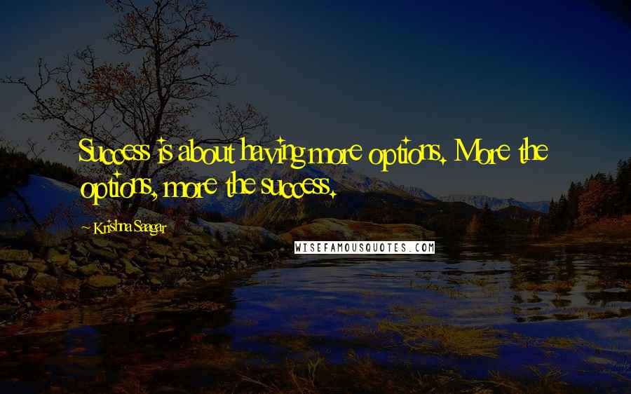 Krishna Saagar Quotes: Success is about having more options. More the options, more the success.