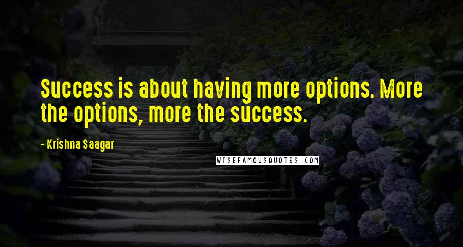 Krishna Saagar Quotes: Success is about having more options. More the options, more the success.