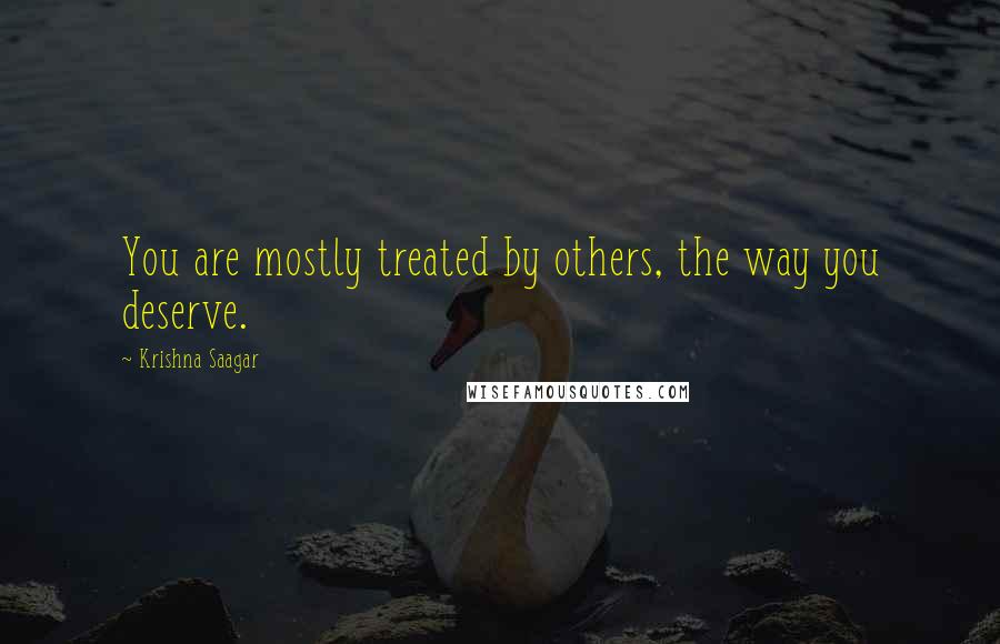 Krishna Saagar Quotes: You are mostly treated by others, the way you deserve.