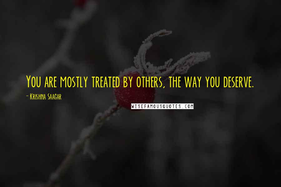 Krishna Saagar Quotes: You are mostly treated by others, the way you deserve.