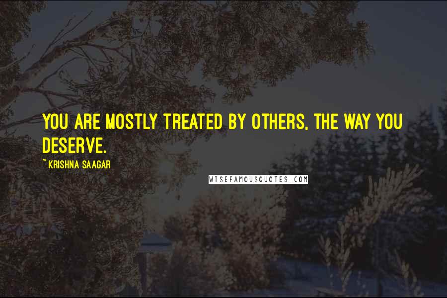 Krishna Saagar Quotes: You are mostly treated by others, the way you deserve.