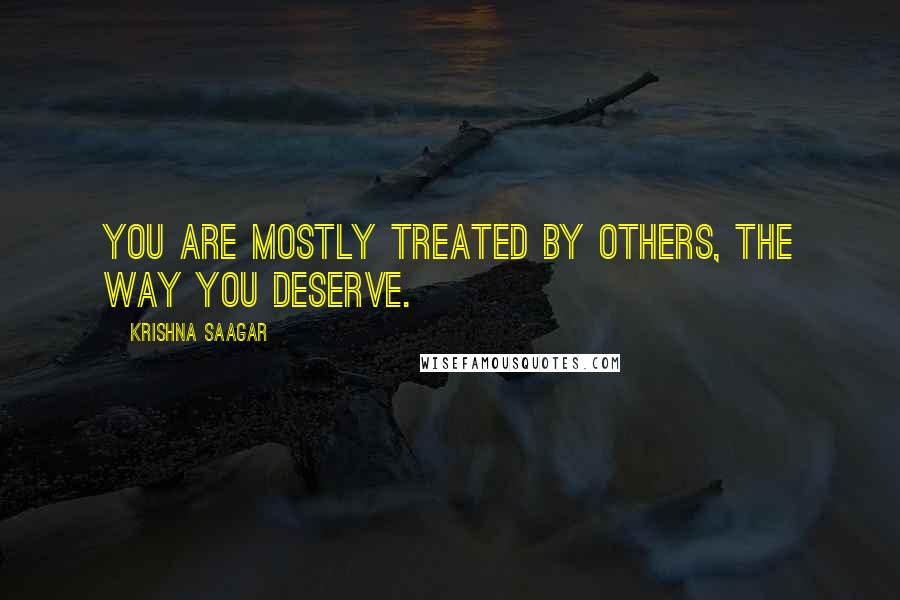 Krishna Saagar Quotes: You are mostly treated by others, the way you deserve.