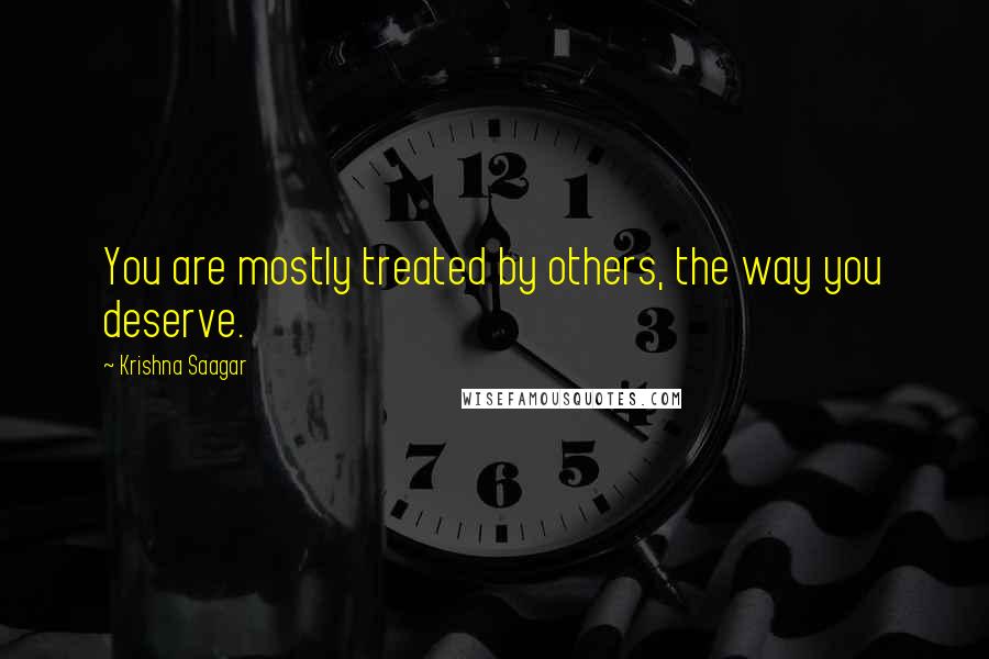 Krishna Saagar Quotes: You are mostly treated by others, the way you deserve.