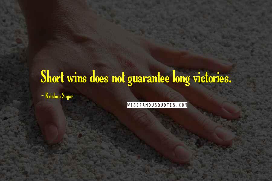 Krishna Sagar Quotes: Short wins does not guarantee long victories.