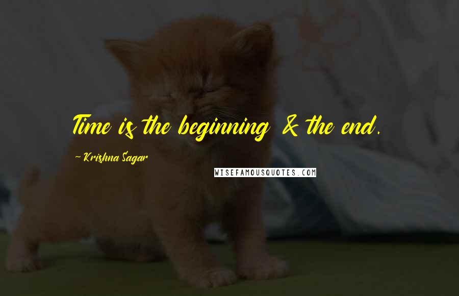 Krishna Sagar Quotes: Time is the beginning & the end.