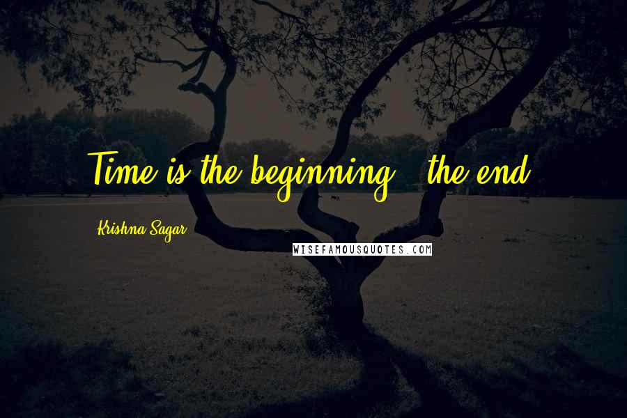 Krishna Sagar Quotes: Time is the beginning & the end.