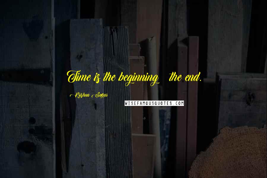 Krishna Sagar Quotes: Time is the beginning & the end.