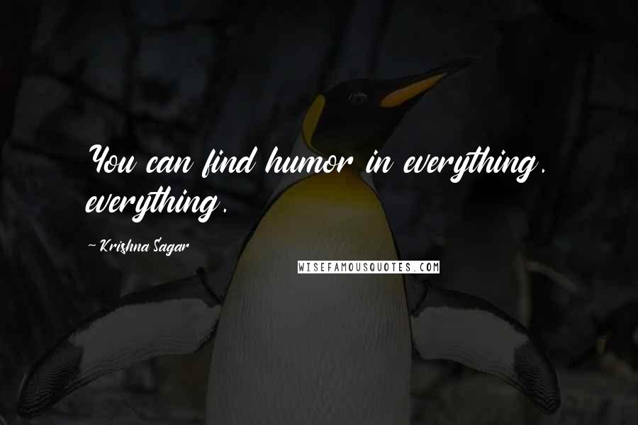 Krishna Sagar Quotes: You can find humor in everything. everything.