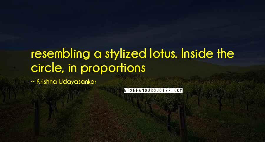 Krishna Udayasankar Quotes: resembling a stylized lotus. Inside the circle, in proportions